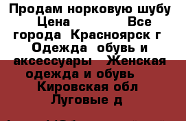 Продам норковую шубу › Цена ­ 50 000 - Все города, Красноярск г. Одежда, обувь и аксессуары » Женская одежда и обувь   . Кировская обл.,Луговые д.